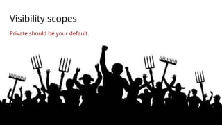 Visibility scopes
Private should be your default.
 