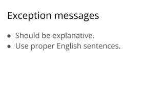 Exception messages
● Should be explanative.
● Use proper English sentences.
 