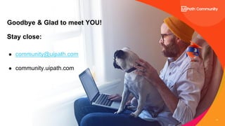 11
Goodbye & Glad to meet YOU!
Stay close:
● community@uipath.com
● community.uipath.com
 