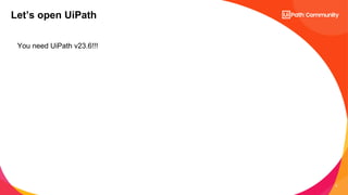 6
You need UiPath v23.6!!!
Let’s open UiPath
 
