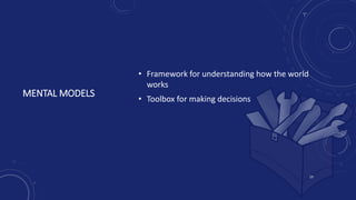 MENTAL MODELS
• Framework for understanding how the world
works
• Toolbox for making decisions
19
 