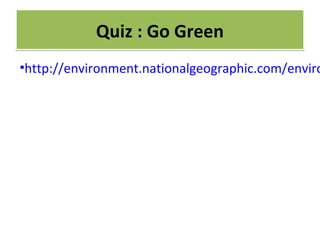 CRIME
•http://environment.nationalgeographic.com/enviro
Quiz : Go GreenQuiz : Go Green
 