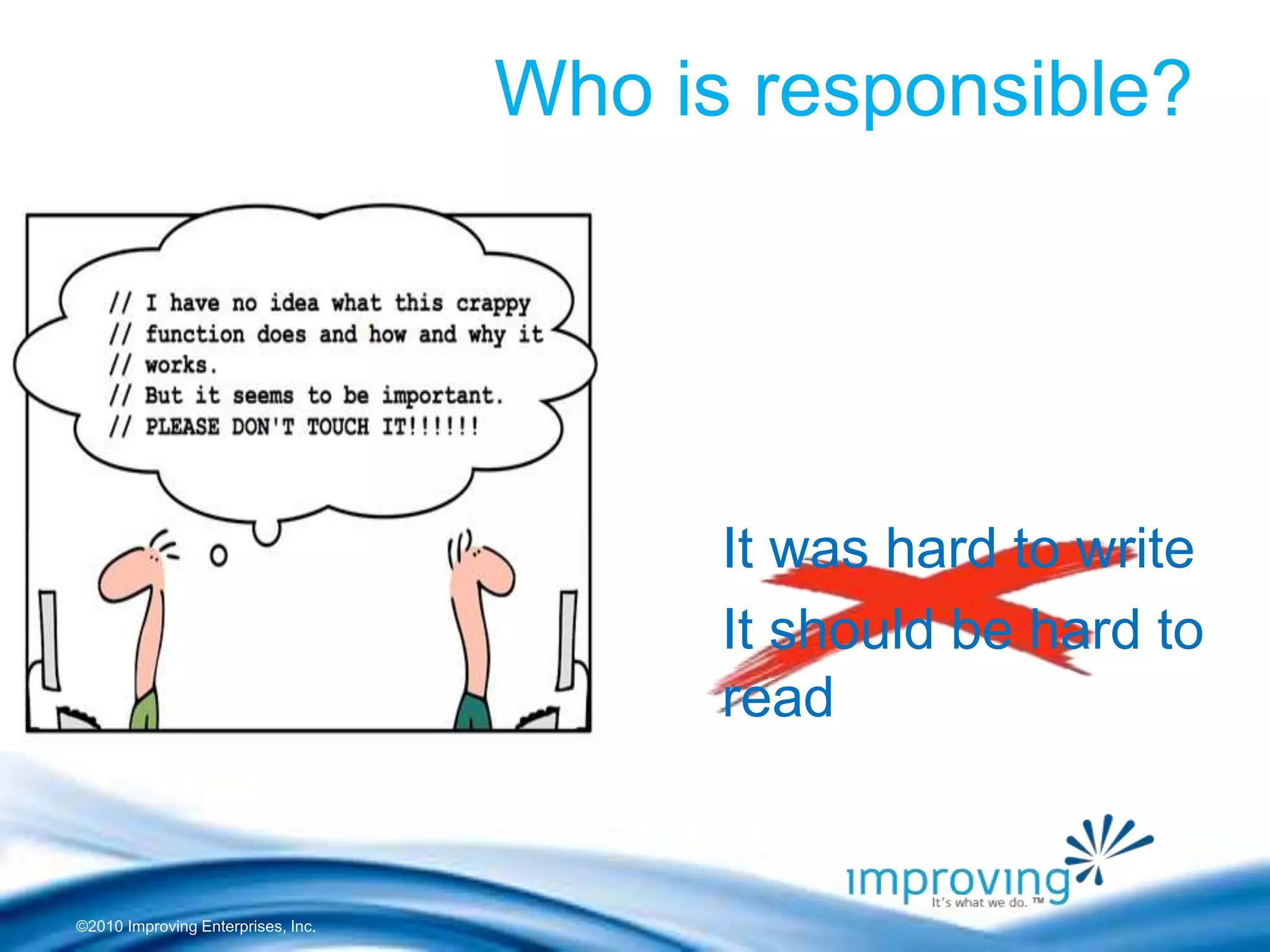 ©2010 Improving Enterprises, Inc.
It was hard to write
It should be hard to
read
Who is responsible?
 