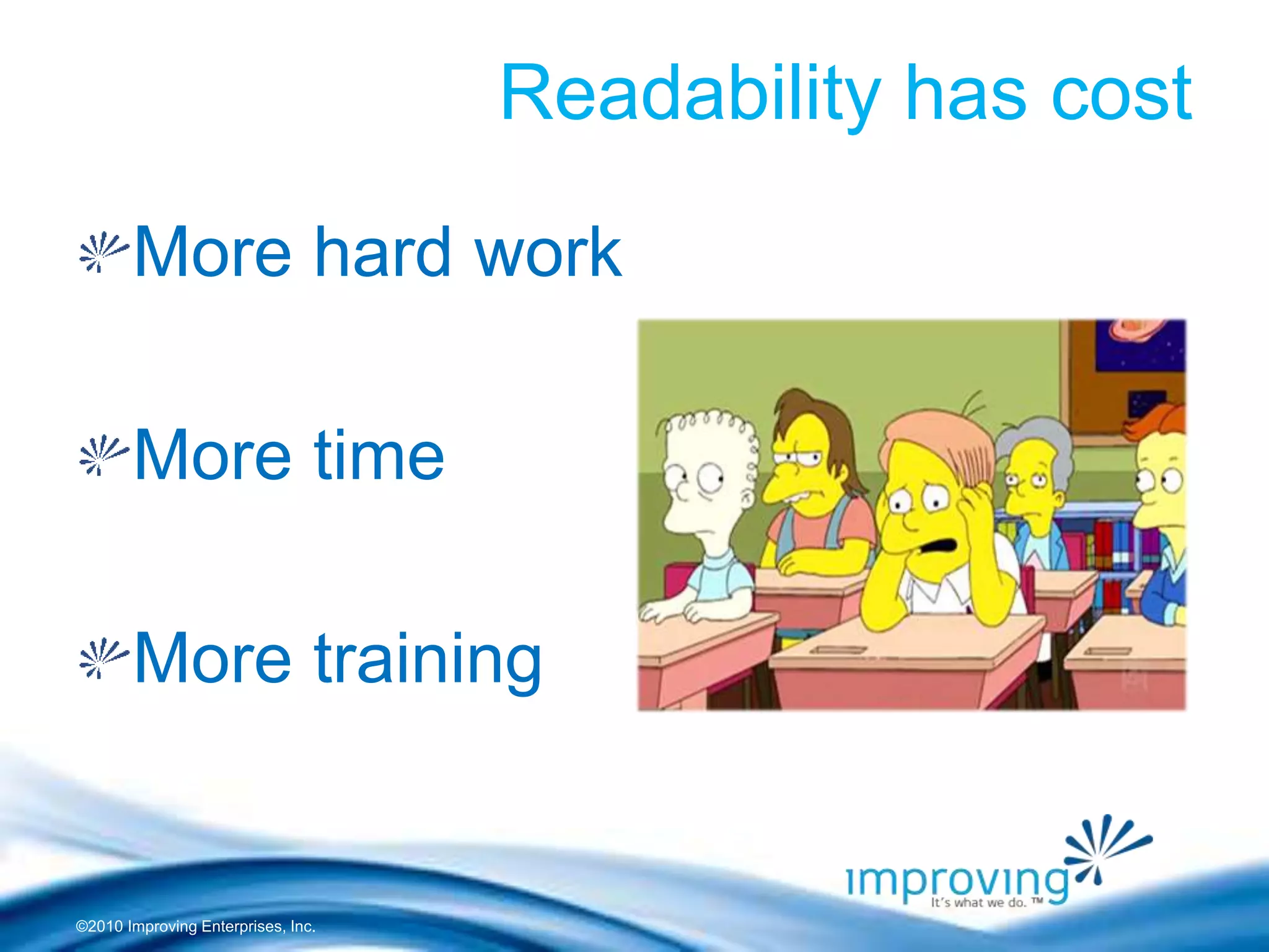 ©2010 Improving Enterprises, Inc.
Readability has cost
More hard work
More time
More training
 