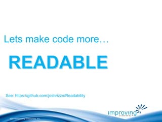 Lets make code more… 
See: https://github.com/joshrizzo/Readability 
©2010 Improving Enterprises, Inc. 
 