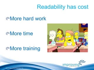 ©2010 Improving Enterprises, Inc. 
Readability has cost 
More hard work 
More time 
More training 
 