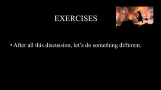 EXERCISES
•After all this discussion, let’s do something different.
 