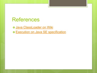 References
 Java ClassLoader on Wiki
 Execution on Java SE specification
 