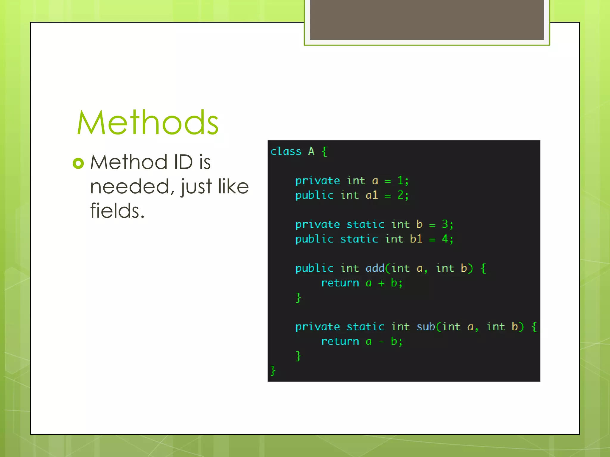 Methods
 Method ID is
 needed, just like
 fields.
 