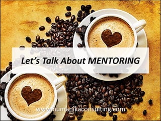 Let’s Talk About MENTORING
www.humanikaconsulting.com
 