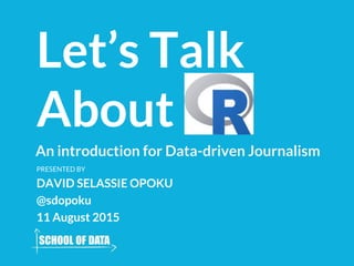 Let’s Talk
About
PRESENTED BY
DAVID SELASSIE OPOKU
@sdopoku
11 August 2015
An introduction for Data-driven Journalism
 