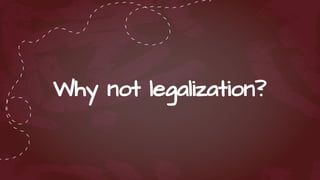 Why not legalization?
 