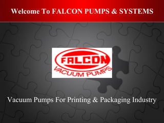 Welcome To FALCON PUMPS & SYSTEMS 
Vacuum Pumps For Printing & Packaging Industry  