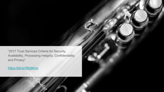 “2017 Trust Services Criteria for Security,
Availability, Processing Integrity, Confidentiality,
and Privacy”
https://bit.ly/3Br9Amn
 