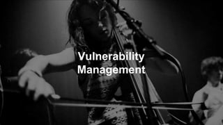 Vulnerability
Management
 