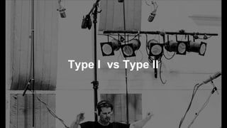 Type I vs Type II
 