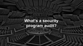 What’s a security
program audit?
 