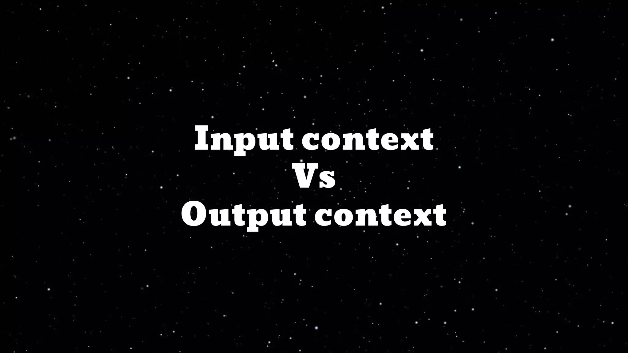 Input context
Vs
Output context