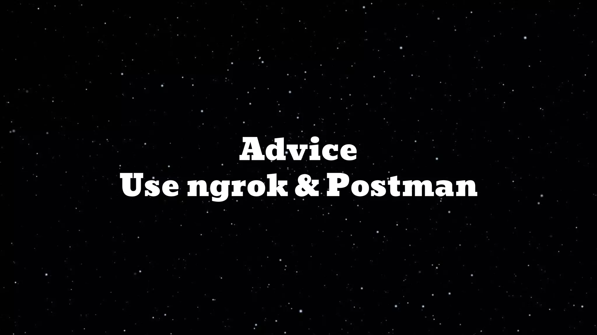 Advice
Use ngrok & Postman