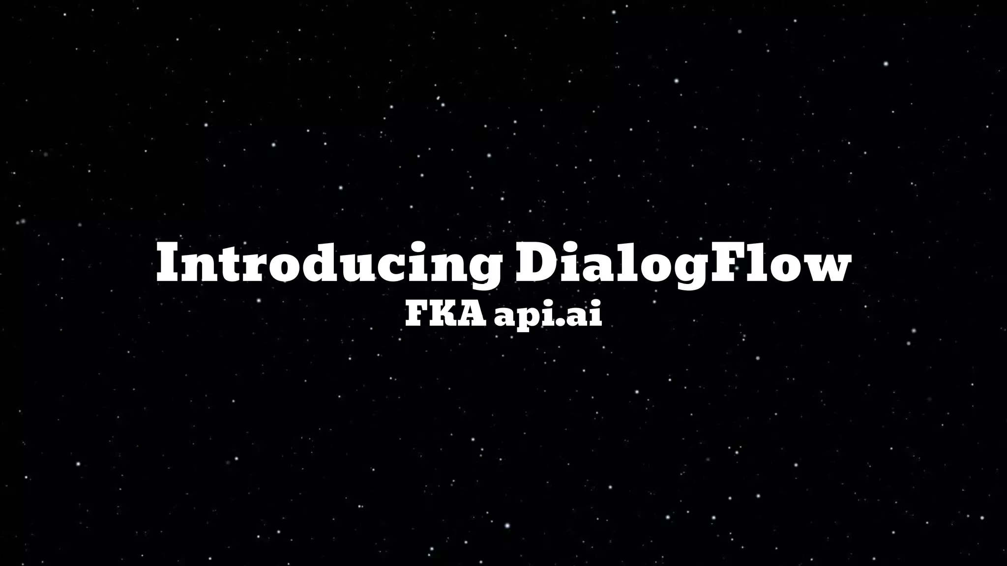 Introducing DialogFlow
FKA api.ai