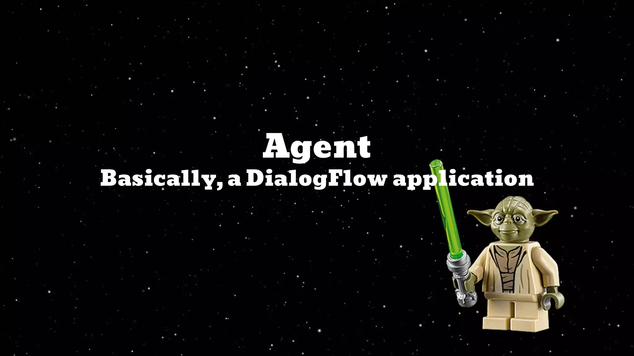 Agent
Basically, a DialogFlow application