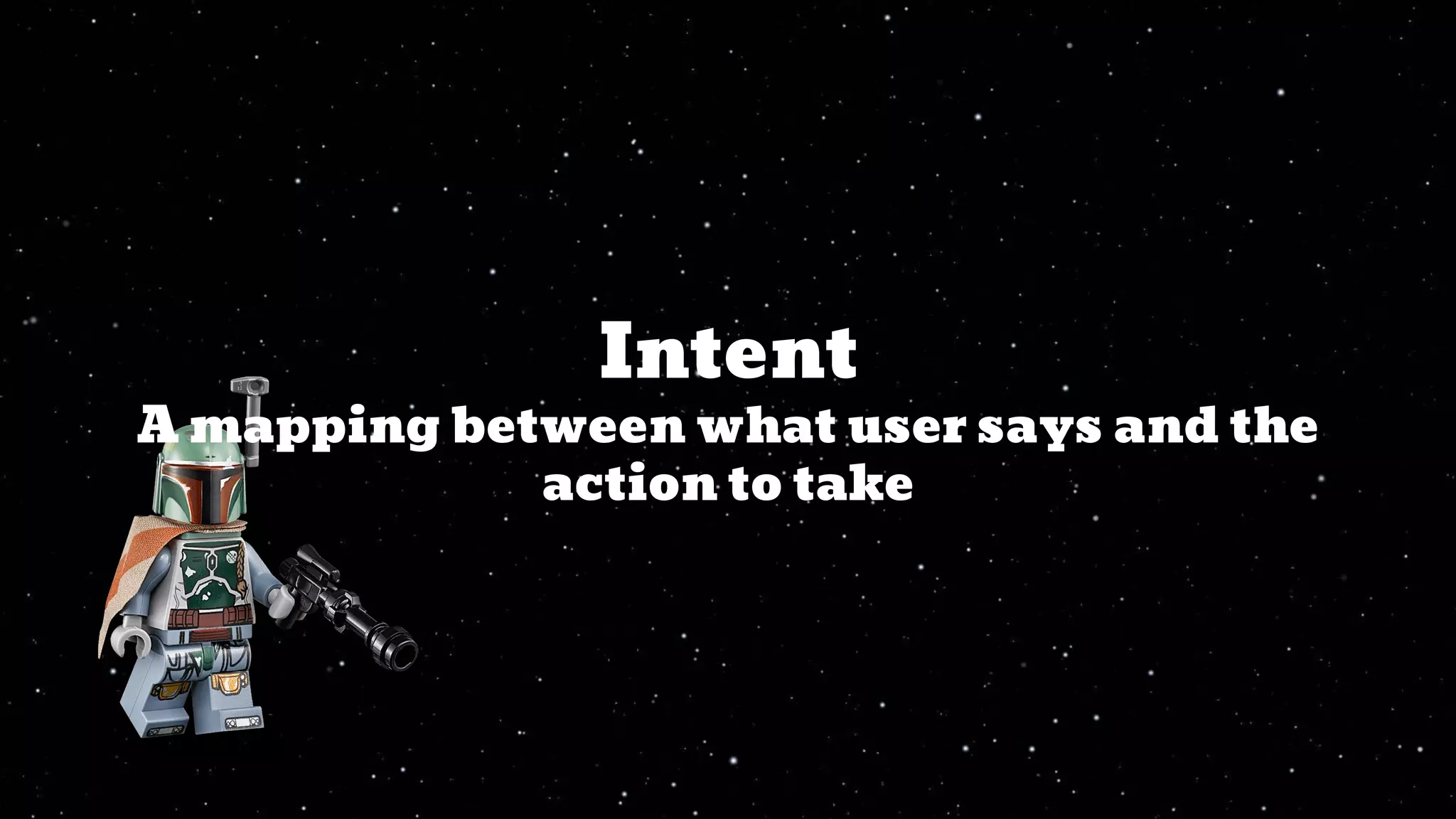 Intent
A mapping between what user says and the
action to take