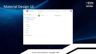 Private and Confidential – Copyright 2020
Material Design UI
 