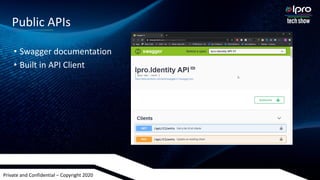 Private and Confidential – Copyright 2020
• Swagger documentation
• Built in API Client
Public APIs
 