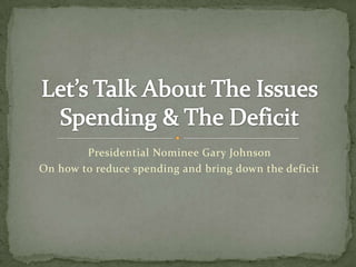 Presidential Nominee Gary Johnson
On how to reduce spending and bring down the deficit
 