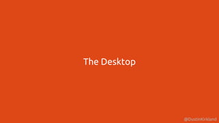 @DustinKirkland
The Desktop
 