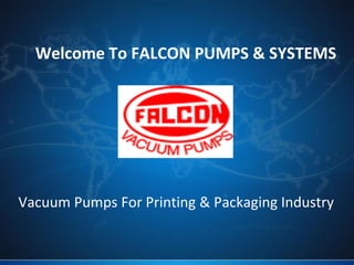 Welcome To FALCON PUMPS & SYSTEMS 
VacuumPumpsForPrinting&PackagingIndustry  