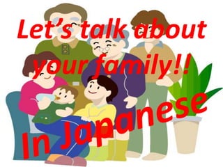 Let’s talk about
your family!!
 