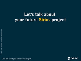©Obeo2016–SiriusCon–November15th
,2016-Paris
Let's talk about your future Sirius project
Let's talk about
your future Sirius project
 