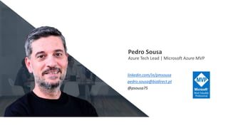 Azure Tech Lead | Microsoft Azure MVP
linkedin.com/in/pmsousa
pedro.sousa@bizdirect.pt
@psousa75
Pedro Sousa
 