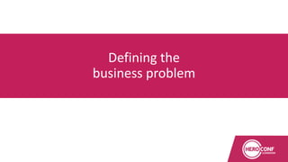 Defining the
business problem
 