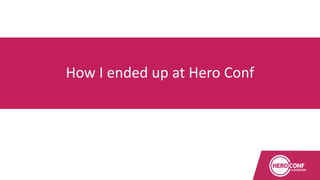 How I ended up at Hero Conf
 