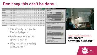 • It is already in place for
football players
• And elsewhere in the
sporting world
• Why not for marketing
campaigns??
Don’t say this can’t be done...
 