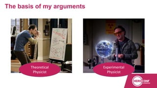 The basis of my arguments
Theoretical
Physicist
Experimental
Physicist
 
