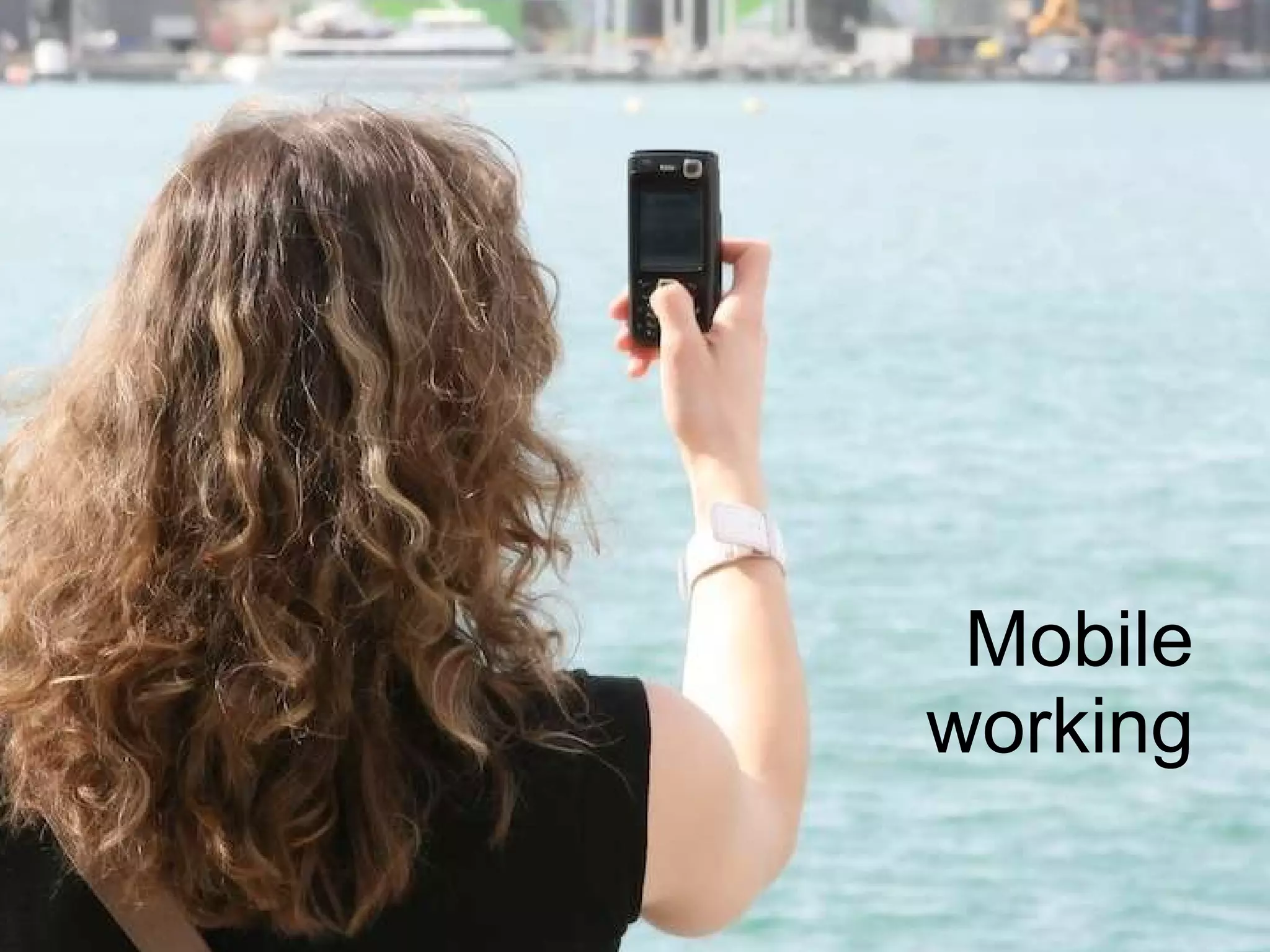 Mobile working Mobile working has been the weakness of older technology Remote access has been complex and unrelaible Accessible Internet makes it possible 