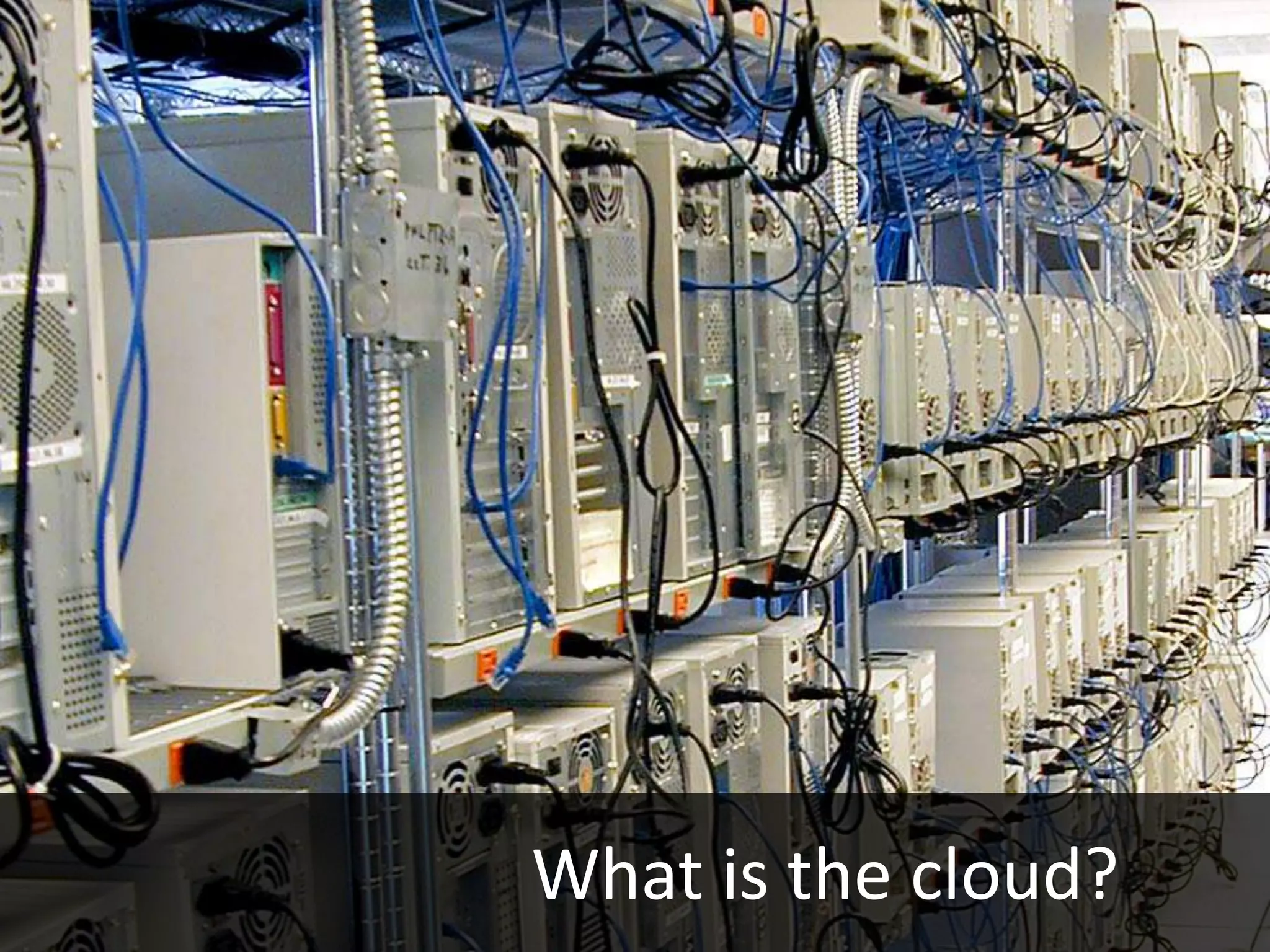 				   What is the cloud?         Millions of computers working together