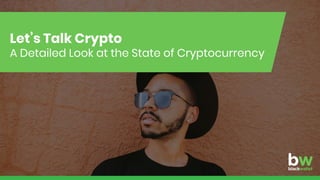 Let’s Talk Crypto
A Detailed Look at the State of Cryptocurrency
 