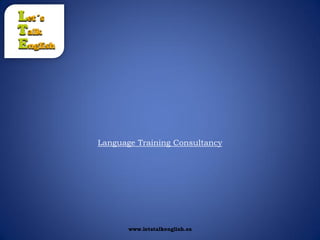 Language Training Consultancy
www.letstalkenglish.es
 
