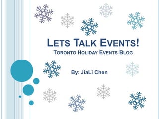 LETS TALK EVENTS!
 TORONTO HOLIDAY EVENTS BLOG


      By: JiaLi Chen
 