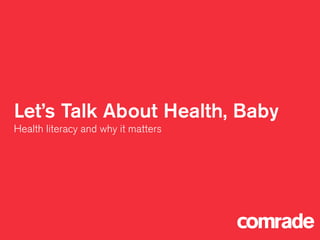 Let’s Talk About Health, Baby
Health literacy and why it matters

 