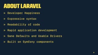 AboutLaravel
» Developer Happiness
» Expressive syntax
» Readability of code
» Rapid application development
» Sane Defaults and Usable Drivers
» Built on Symfony components
2
 