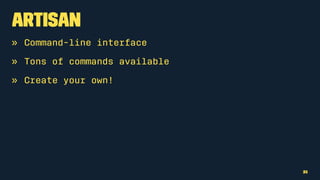 Artisan
» Command-line interface
» Tons of commands available
» Create your own!
21
 