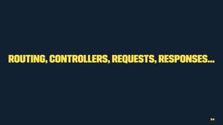 Routing, Controllers, Requests, Responses...
24
 