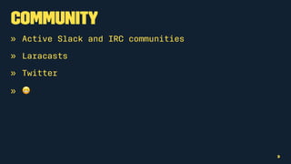 Community
» Active Slack and IRC communities
» Laracasts
» Twitter
» !
3
 