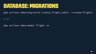 Database: Migrations
php artisan make:migration create_flight_table --create=flights
# or
php artisan make:model Flight -m
45
 