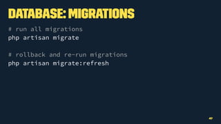 Database: Migrations
# run all migrations
php artisan migrate
# rollback and re-run migrations
php artisan migrate:refresh
47
 